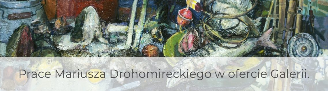 Prace Mariusza Drohomireckiego w ofercie Galerii